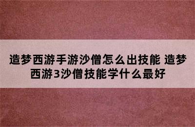 造梦西游手游沙僧怎么出技能 造梦西游3沙僧技能学什么最好